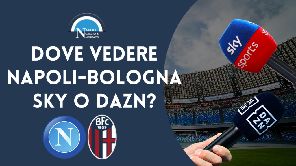 DOVE VEDERE napoli-bologna diretta tv sky dazn canale streaming live dove vederla