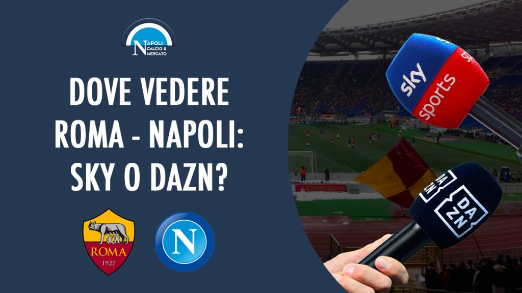 dove vedere roma napoli dove vederla in tv diretta streaming sky o dazn serie a gratis calcionapoli