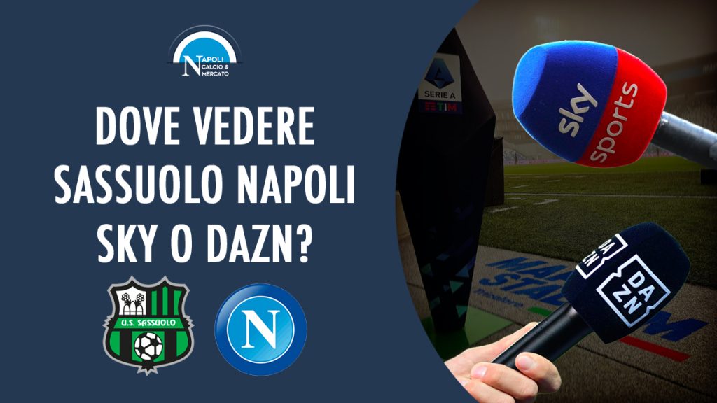 dove vedere sassuolo napoli sky o dazn dove vederla in tv e streaming serie a diretta gratis