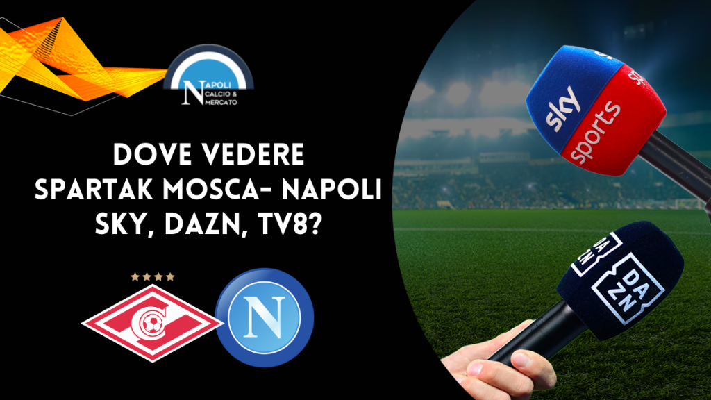 europa league dove vedere spartak mosca napoli spartak mosca-napoli dove vederla in tv gratis tv8 sky dazn