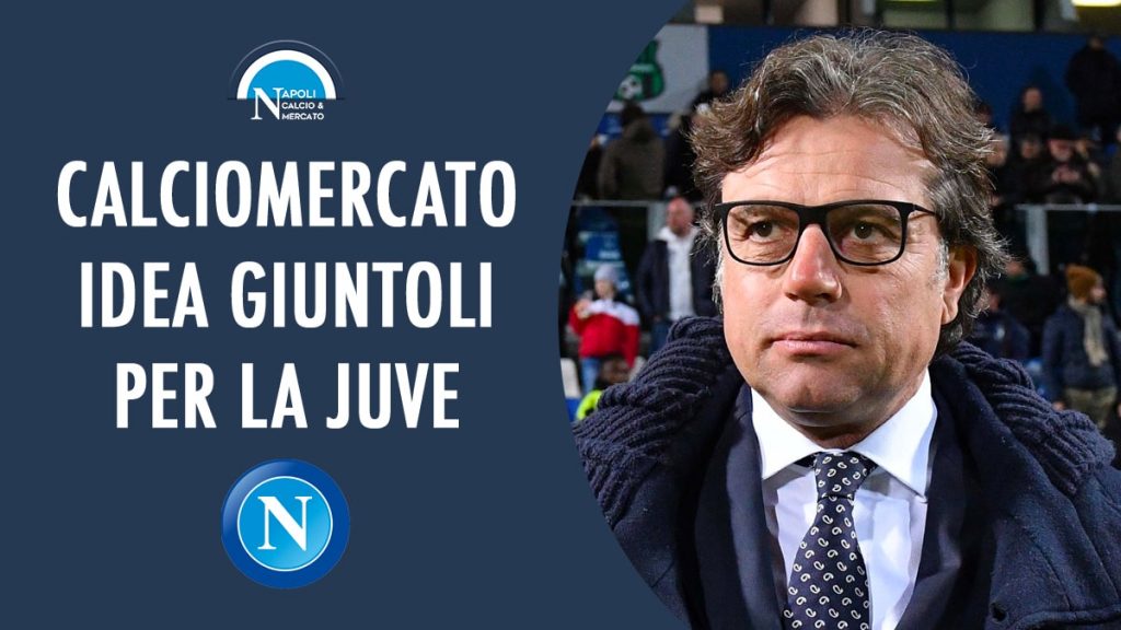 calciomercato ds cristiano giuntoli juventus idea juve lascia napoli la trattativa