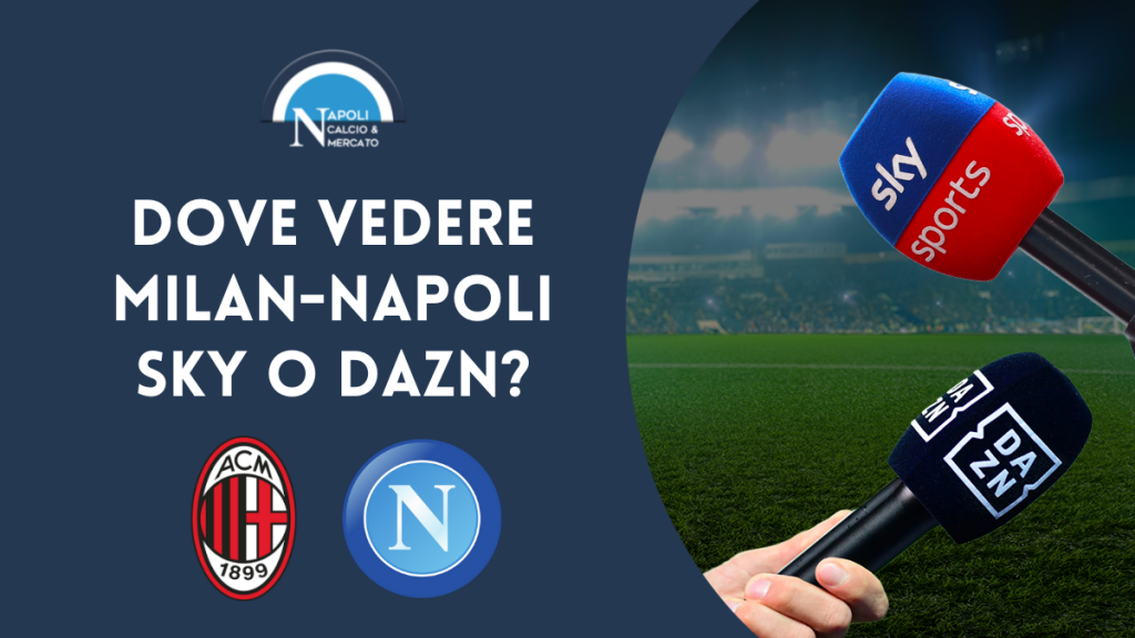 dove vedere milan napoli dove vederla in tv milan-napoli streaming live sky o dazn serie a dove guardare