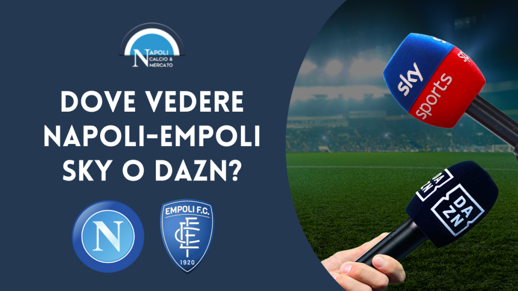 dove vedere napoli empoli dove vederla in tv napoli-empoli streaming live sky o dazn serie a dove guardare partita