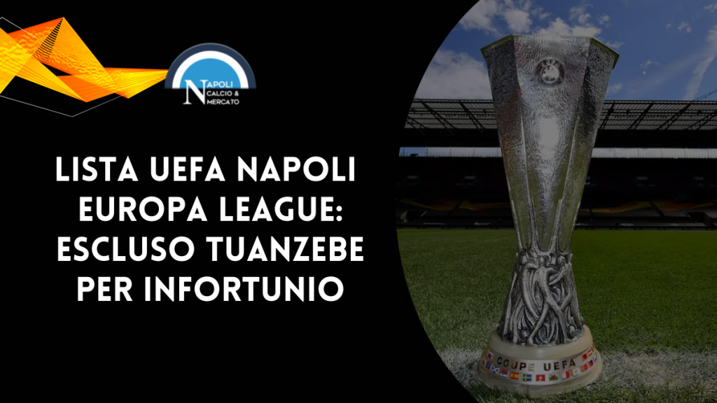 lista uefa napoli europa league infortunio tuanzebe ghoulam ounas spalletti