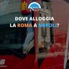 dove alloggia la roma a napoli hotel esedra ritiro partita serie a location