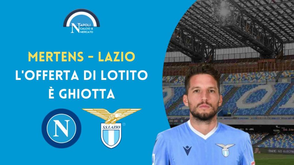 calciomercato napoli rinnovo mertens lazio ingaggio offerta cifre