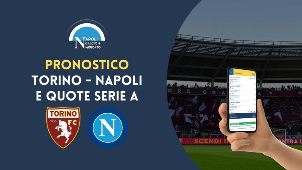 torino napoli pronostico e quote della 36 giornata di serie a 7 maggio 2022