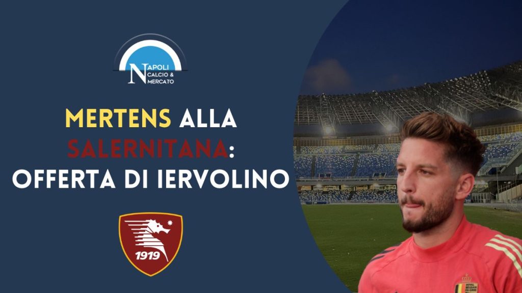 calciomercato napoli mertens salernitana offerta iervolino cifre