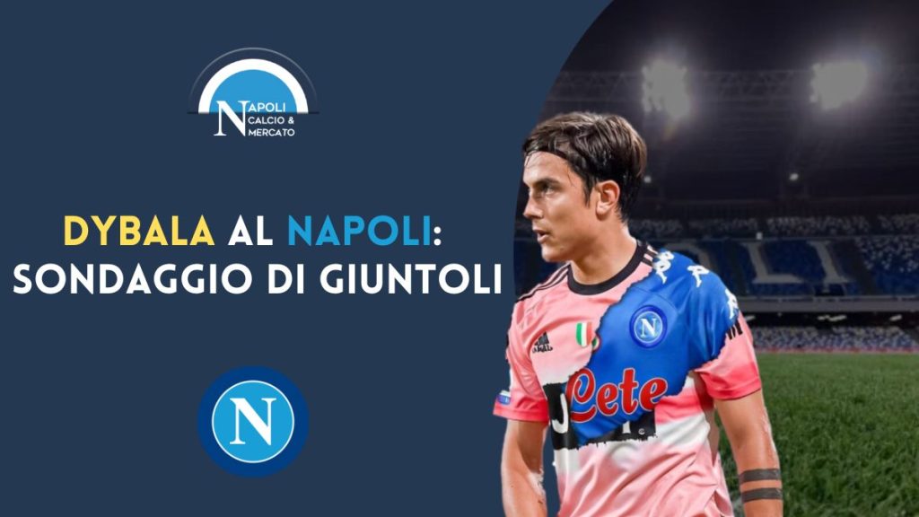 paulo dybala napoli calciomercato sondaggio giuntoli entourage