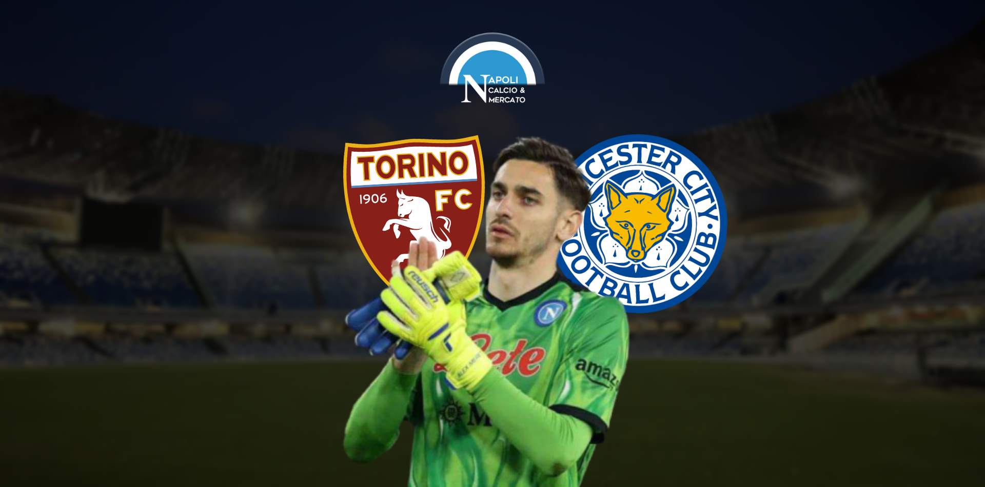 calciomercato alex meret napoli trattativa torino leicester prestito