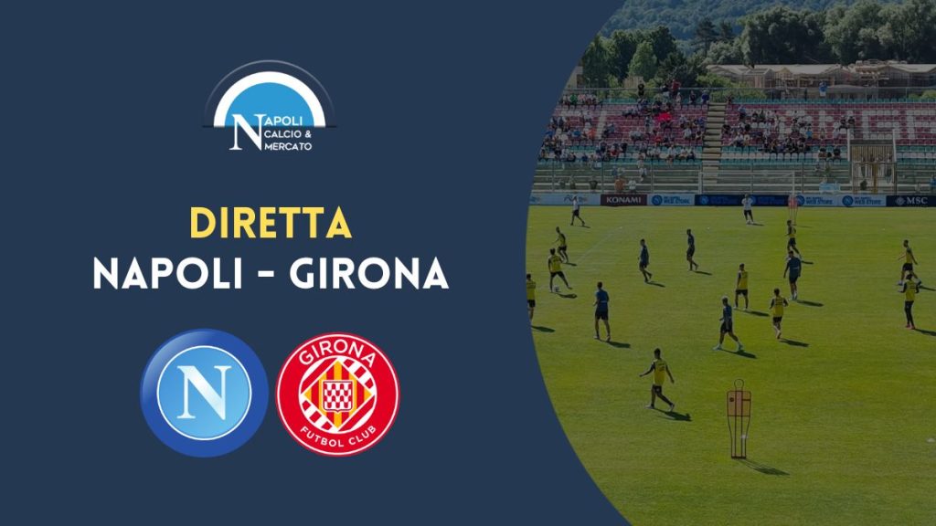 diretta napoli girona risultato live video cronaca sintesi orario formazioni