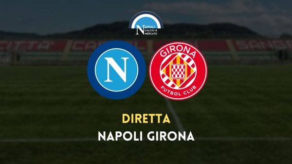 diretta napoli girona risultato live video cronaca sintesi orario formazioni