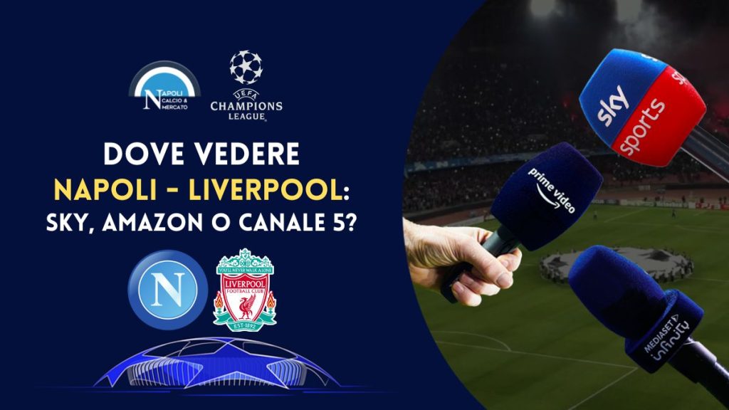 dove vedere napoli liverpool in tv e dove vederla in streaming sky amazon mediaset