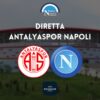 diretta antalyaspor napoli amichevole sintesi cronaca risultato tabellino live testuale ritiro turchia