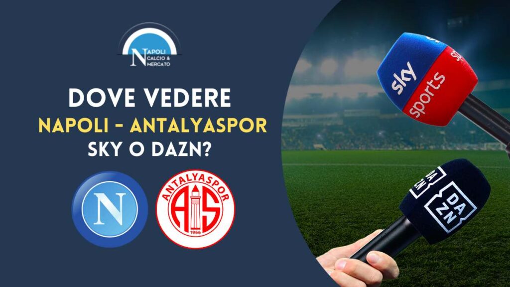 dove vedere napoli antalyaspor in tv e dove vederla in streaming gratis live prezzo pay per view