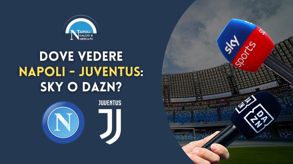 dove vedere napoli juve sky o dazn dove vederla in live tv o streaming