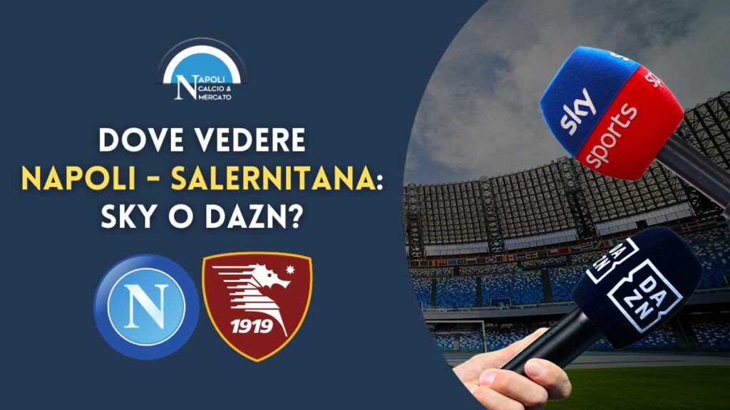 dove vedere napoli salernitana sky o dazn dove vederla in live tv o streaming