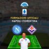 formazioni ufficiali napoli fiorentina serie a scelte spalletti italano formazione titolare